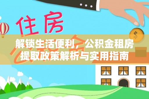 龙里解锁生活便利，公积金租房提取政策解析与实用指南