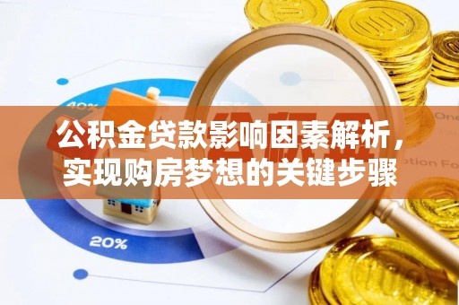 龙里公积金贷款影响因素解析，实现购房梦想的关键步骤