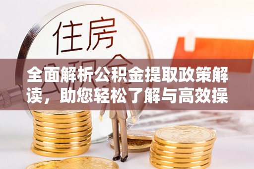 龙里全面解析公积金提取政策解读，助您轻松了解与高效操作