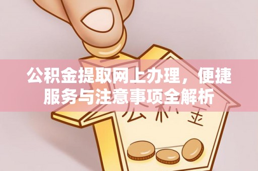 龙里公积金提取网上办理，便捷服务与注意事项全解析