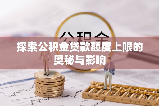 龙里探索公积金贷款额度上限的奥秘与影响