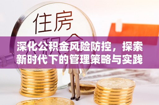 龙里深化公积金风险防控，探索新时代下的管理策略与实践