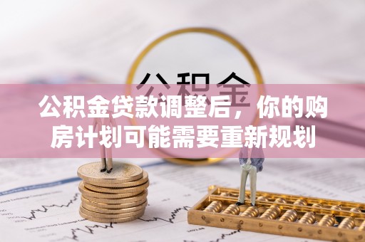 龙里公积金贷款调整后，你的购房计划可能需要重新规划