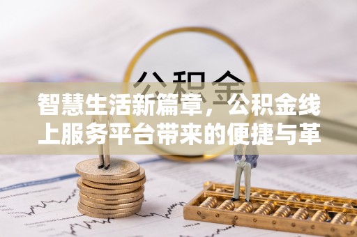龙里智慧生活新篇章，公积金线上服务平台带来的便捷与革新