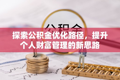 龙里探索公积金优化路径，提升个人财富管理的新思路