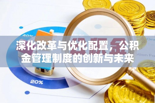 龙里深化改革与优化配置，公积金管理制度的创新与未来