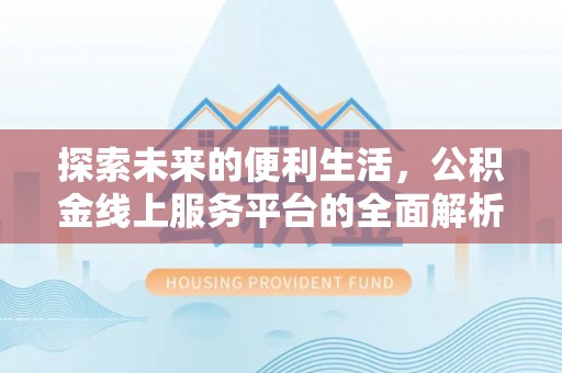 龙里探索未来的便利生活，公积金线上服务平台的全面解析