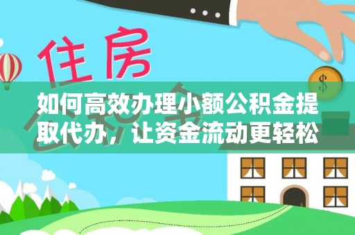 龙里如何高效办理小额公积金提取代办，让资金流动更轻松