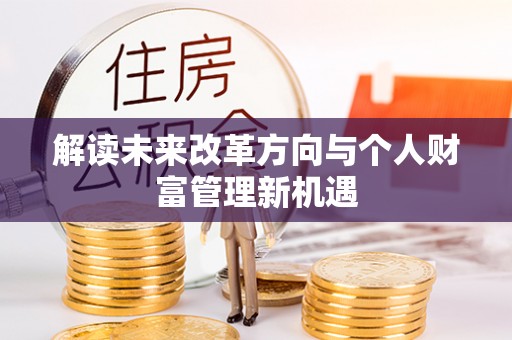 龙里解读未来改革方向与个人财富管理新机遇