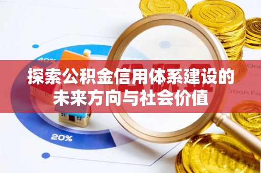 龙里探索公积金信用体系建设的未来方向与社会价值