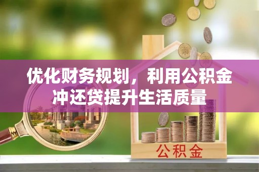 龙里优化财务规划，利用公积金冲还贷提升生活质量