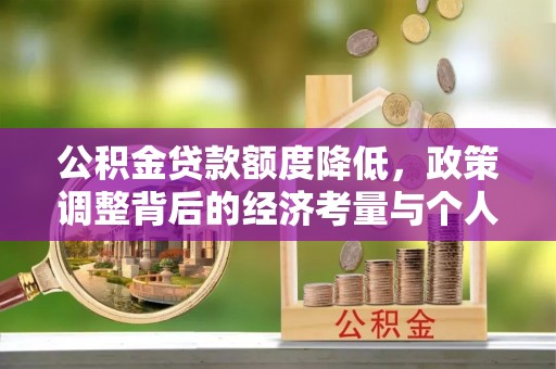 龙里公积金贷款额度降低，政策调整背后的经济考量与个人应对策略
