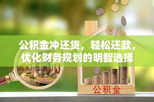 龙里公积金冲还贷，轻松还款，优化财务规划的明智选择