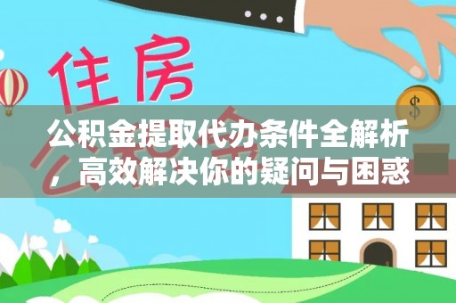 龙里公积金提取代办条件全解析，高效解决你的疑问与困惑