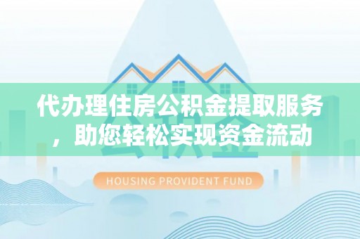 龙里代办理住房公积金提取服务，助您轻松实现资金流动