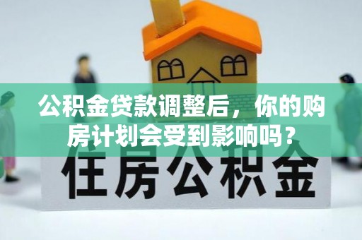 龙里公积金贷款调整后，你的购房计划会受到影响吗？