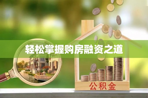 龙里轻松掌握购房融资之道