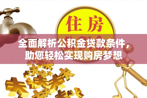 龙里全面解析公积金贷款条件，助您轻松实现购房梦想