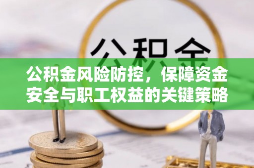 龙里公积金风险防控，保障资金安全与职工权益的关键策略